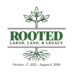 Rooted: Labor, Land, & Legacy AAMI